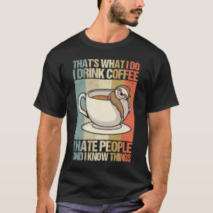 I drink coffee hate people and know things Sloth s T-Shirt