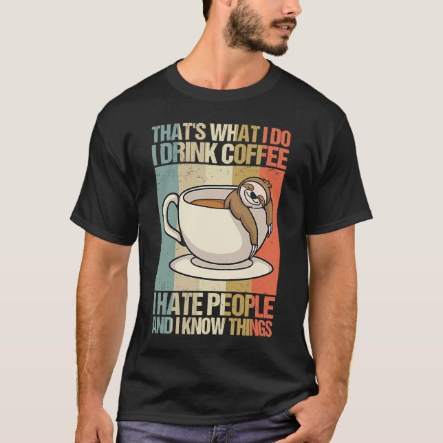I drink coffee hate people and know things Sloth s T-Shirt (Front)