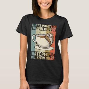 I drink coffee hate people and know things Sloth s T-Shirt
