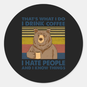 I Drink Coffee I Hate People And I Know Things  Classic Round Sticker