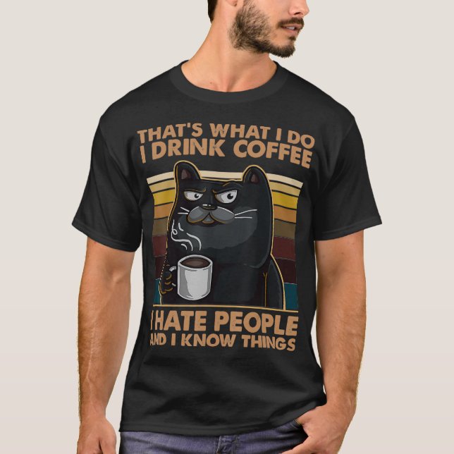 I Drink Coffee I Hate People And I Know Things T-Shirt (Front)