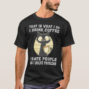 I Drink Coffee I Hate People I Solve Problems Cat T-Shirt