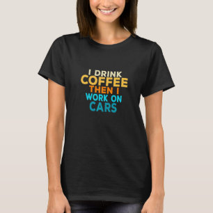 I Drink Coffee Mechanic Automotive Cars T-Shirt