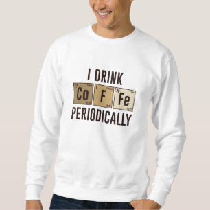 I Drink Coffee Periodically Sweatshirt