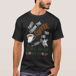 I Drink Coffee Then Do Tattoo Artist Stuff Tattoos T-Shirt