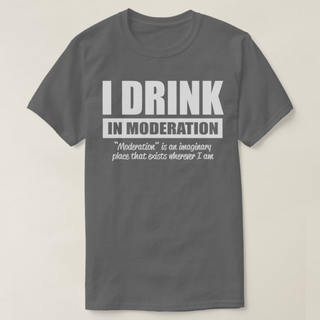 I drink in moderation T-Shirt (Design Front)
