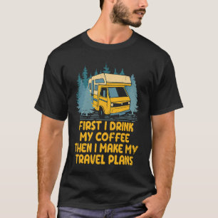 I Drink My Coffee I Make My Travel Plans Road Trip T-Shirt
