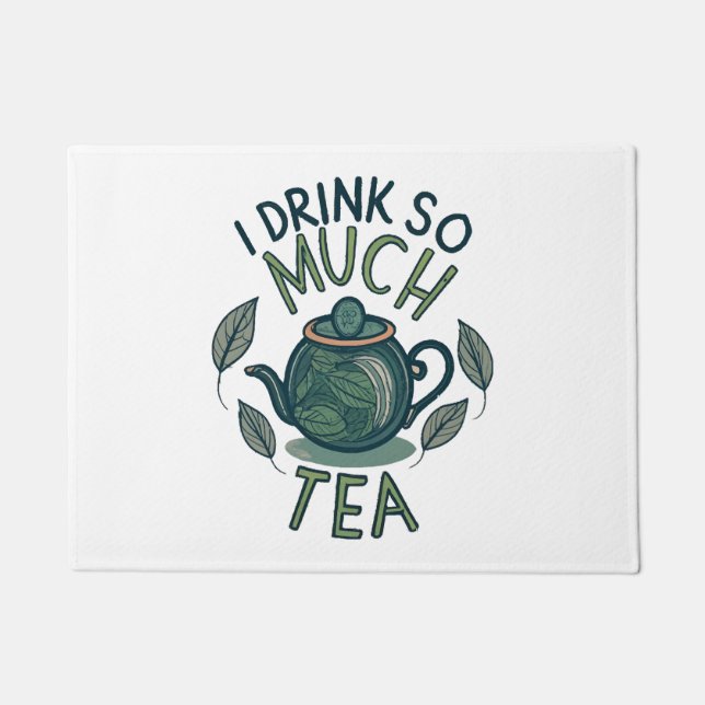 I Drink So Much Tea, Cute Tea Pot Doormat (Front)