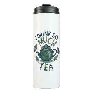 I Drink So Much Tea, Cute Tea Pot Thermal Tumbler
