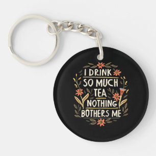I Drink So Much Tea, Nothing Bothers Me Key Ring