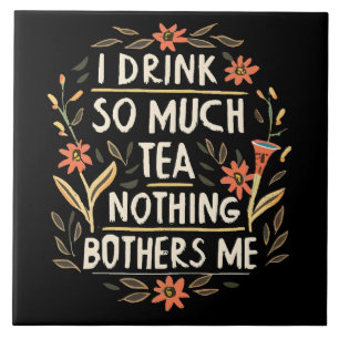 I Drink So Much Tea, Nothing Bothers Me Tile