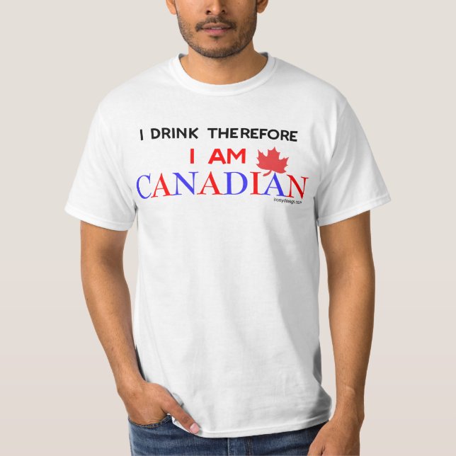 I Drink Therefore I am Canadian T-Shirt (Front)