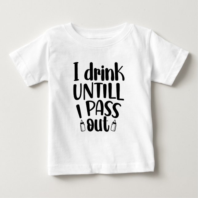 I Drink Until I Pass Out | Cool Baby Bottle Gift Baby T-Shirt (Front)