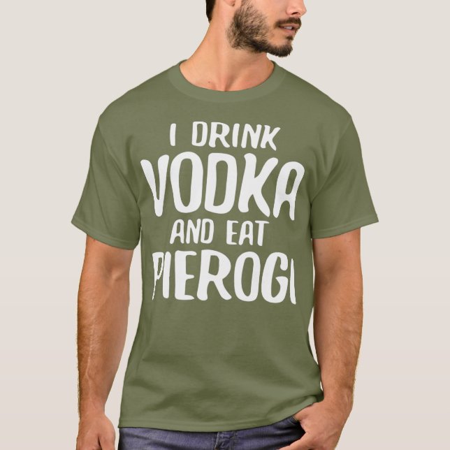 I Drink Vodka And Eat Pierogi T-Shirt (Front)