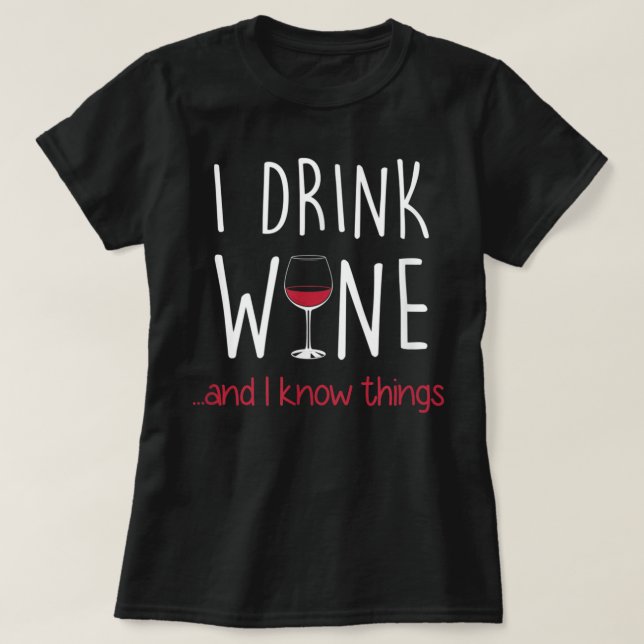I Drink Wine and I Know Things T Shirt Funny (Design Front)