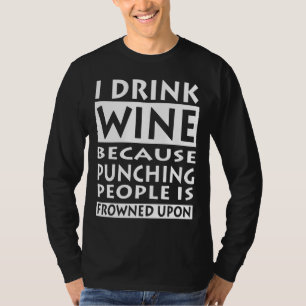 I Drink Wine Because Punching People Frowned Upon T-Shirt