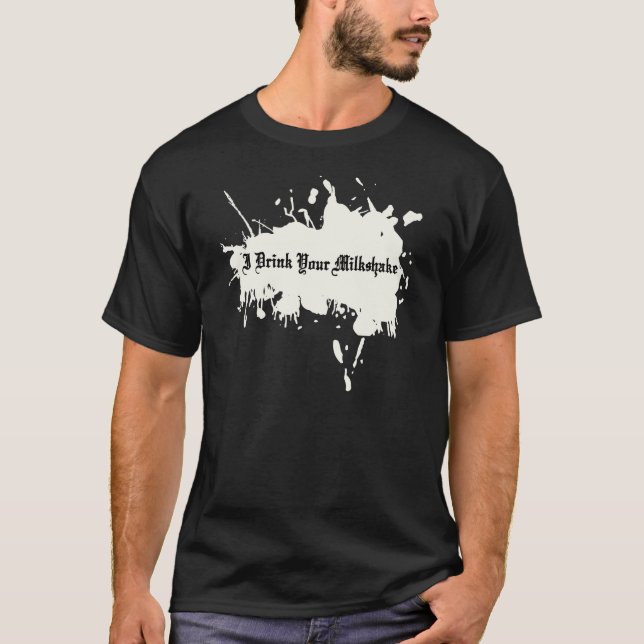 I drink your milkshake T-Shirt (Front)
