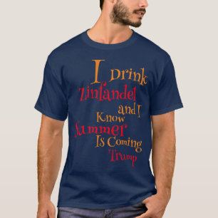 I Drink Zinfandel and I know Summer is Coming T-Shirt