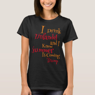 I Drink Zinfandel and I know Summer is Coming T-Shirt