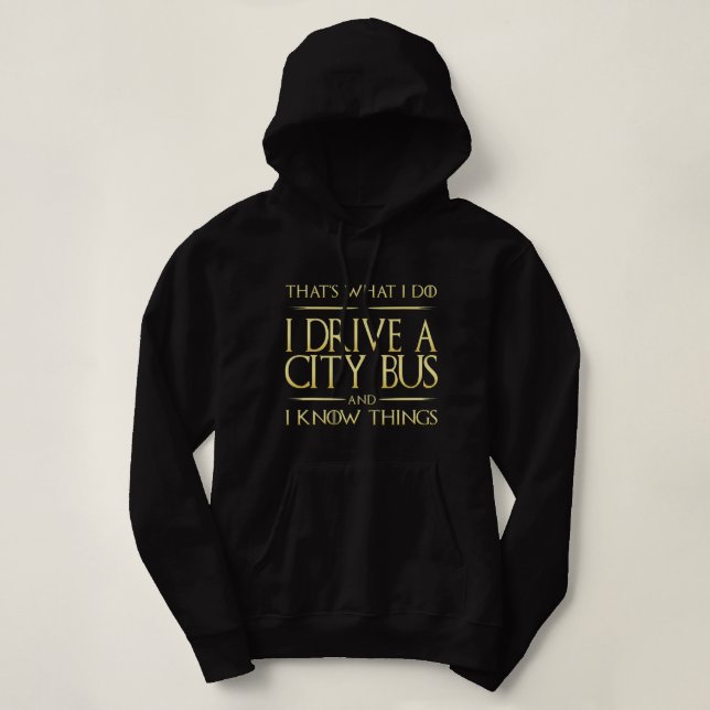 I Drive A City Bus And I Know Things City Bus Driv Hoodie (Design Front)
