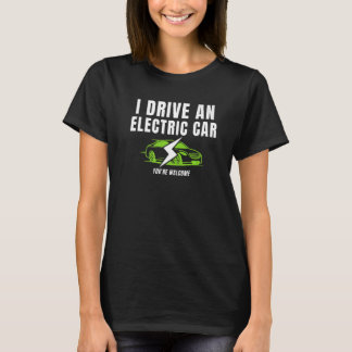 I Drive An Electric Car You're Welcome  Drive E Ca T-Shirt