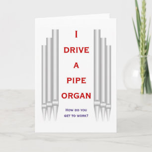 I drive an organ to work card