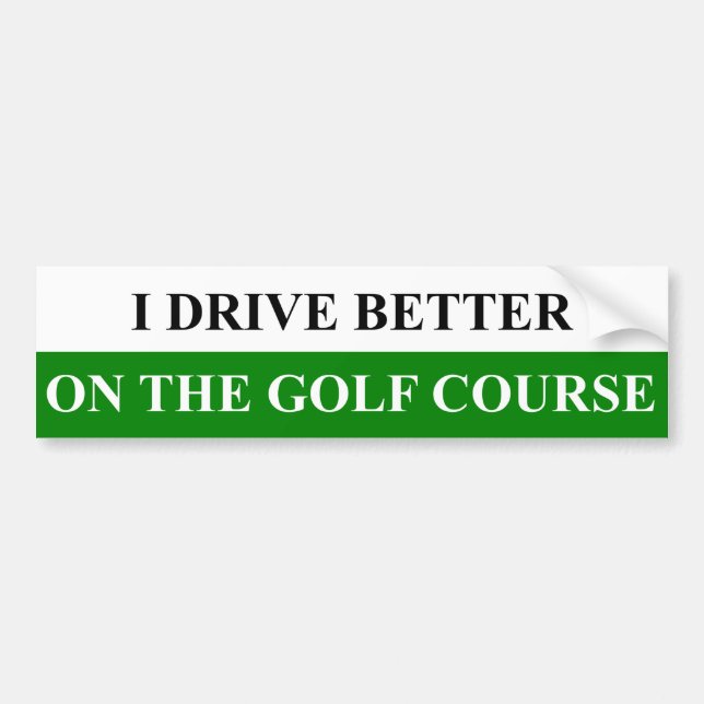 I Drive Better on the Golf Course Bumper Sticker (Front)