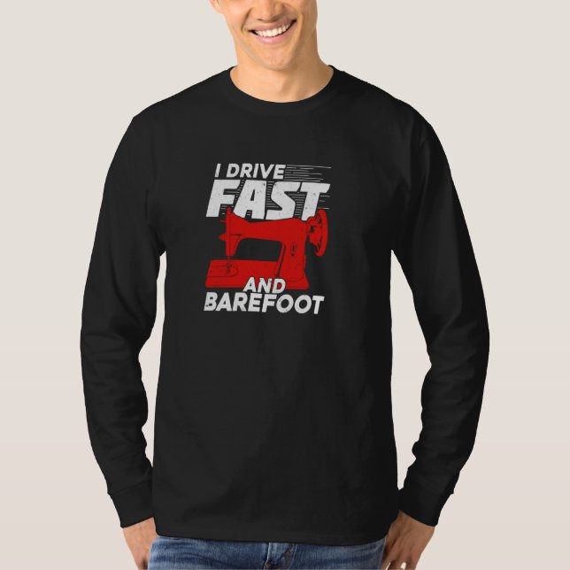 I Drive Fast And Barefoot for a Sewer T-Shirt (Front)
