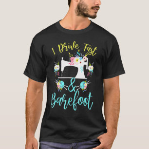 I Drive Fast And Barefoot - Sewing For Tailors T-Shirt
