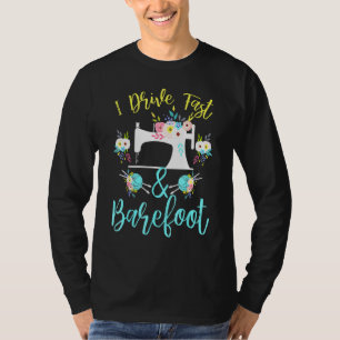 I Drive Fast And Barefoot - Sewing For Tailors T-Shirt