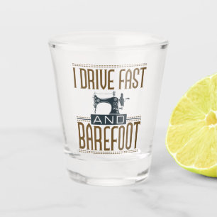 I Drive Fast and Barefoot Vintage Sewing Machine Shot Glass