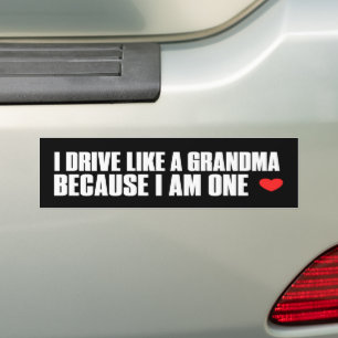 I Drive Like A Grandma Because I Am One Funny Bumper Sticker