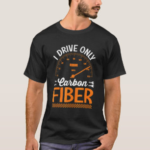 I Drive Only Carbon Fiber Racing Car Driving Drive T-Shirt