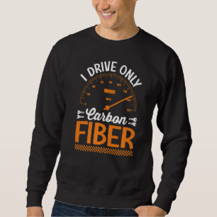 I Drive Only Carbon Fibre Racing Car Driving Drive Sweatshirt