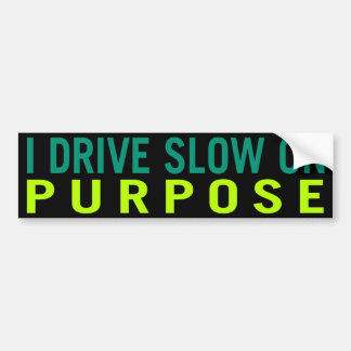 I Drive Slow on Purpose Bumper Sticker