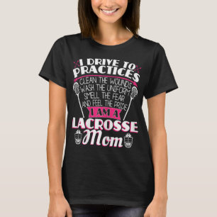 I Drive To Practices Clean The Wounds - Funny Lacr T-Shirt