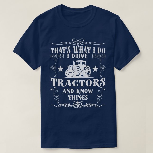 I Drive Tractors and Know Things Best Tee for Farm (Design Front)