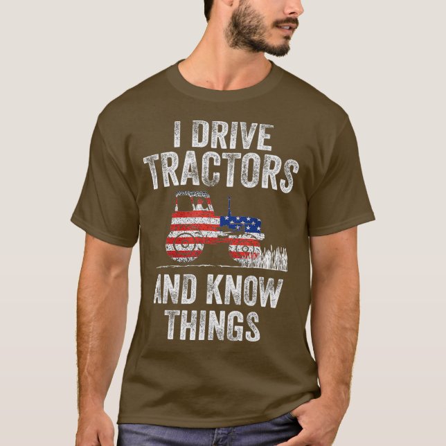 I Drive Tractors and Know Things Funny Farmer T-Shirt (Front)