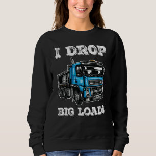 I Drop Big Loads Cool Truck Drivers and Trucker Sweatshirt