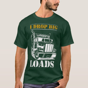 I Drop Big Loads - Diesel Semi Trailer Truck Drive T-Shirt