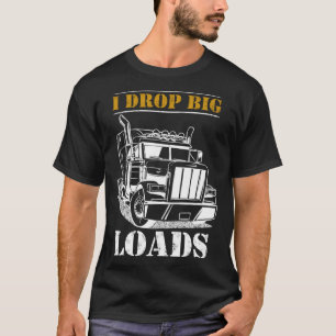 I Drop Big Loads Diesel Semi Trailer Truck Driver T-Shirt