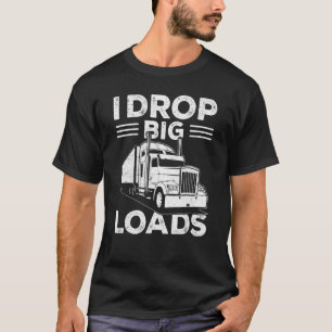 I Drop Big Loads  Truck Driver Men 1 T-Shirt