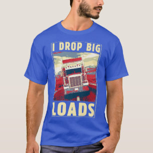 I Drop Big Loads - Vintage Big Rig Semi Trailer Tr T-Shirt