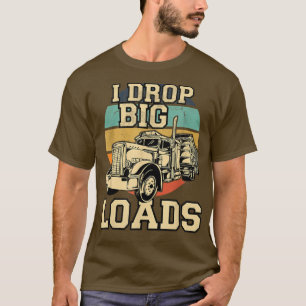 I Drop Big Loads Vintage Trucker Retro Fun Semi Tr T-Shirt