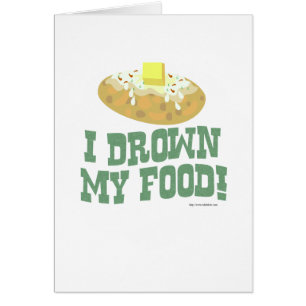I drown my food!