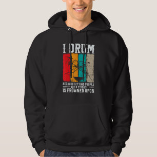 I Drum Because Hitting People With Sticks Is Frown Hoodie