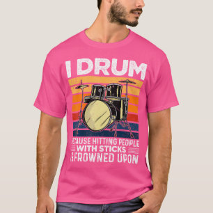 I Drum Because Hitting People With Sticks Is Frown T-Shirt