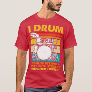 I Drum Because Hitting People With Sticks Is Frown T-Shirt