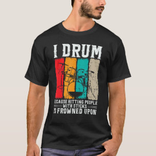I Drum Because Hitting People With Sticks Is Frown T-Shirt