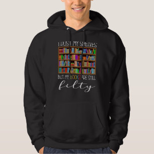 I Dust My Shelves But My Books Are Still Filthy Re Hoodie